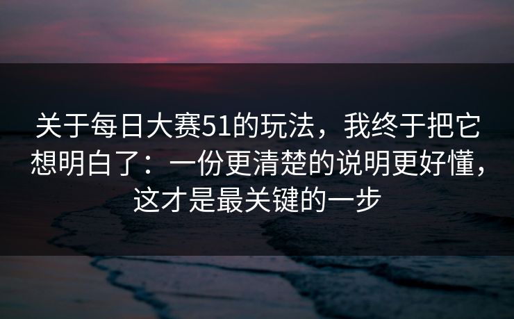 关于每日大赛51的玩法，我终于把它想明白了：一份更清楚的说明更好懂，这才是最关键的一步